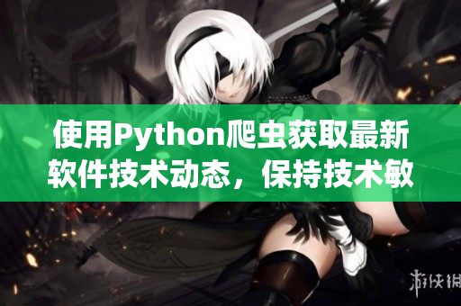 使用Python爬虫获取最新软件技术动态，保持技术敏锐度