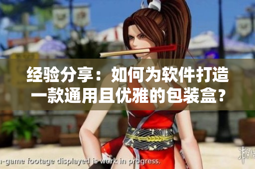 经验分享：如何为软件打造一款通用且优雅的包装盒？