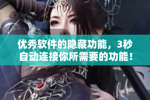 优秀软件的隐藏功能，3秒自动连接你所需要的功能！