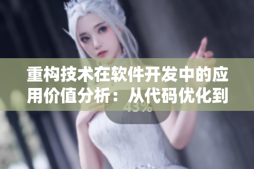 重构技术在软件开发中的应用价值分析：从代码优化到系统升级的全过程