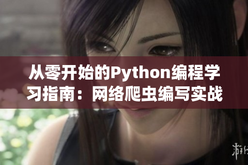 从零开始的Python编程学习指南：网络爬虫编写实战