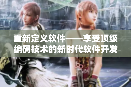 重新定义软件——享受顶级编码技术的新时代软件开发平台