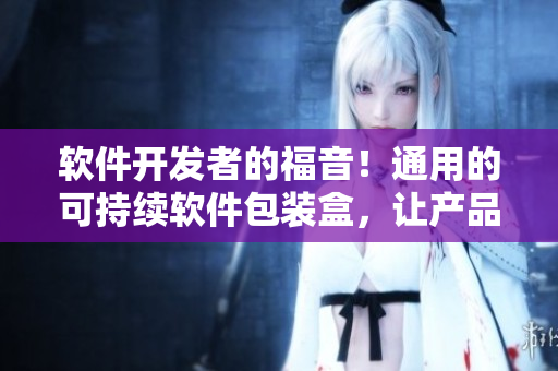 软件开发者的福音！通用的可持续软件包装盒，让产品包装更容易、更环保