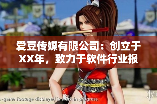 爱豆传媒有限公司：创立于XX年，致力于软件行业报道和解说