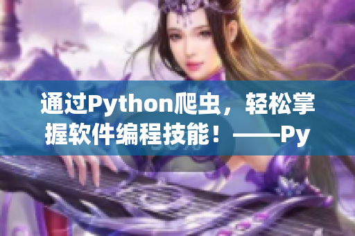 通过Python爬虫，轻松掌握软件编程技能！——Python爬虫教程