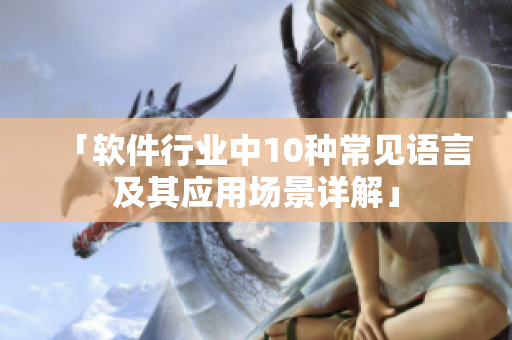 「软件行业中10种常见语言及其应用场景详解」