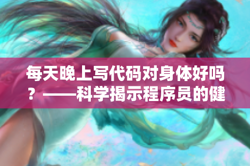 每天晚上写代码对身体好吗？——科学揭示程序员的健康习惯
