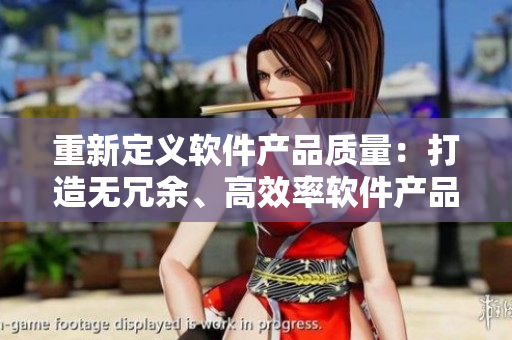 重新定义软件产品质量：打造无冗余、高效率软件产品