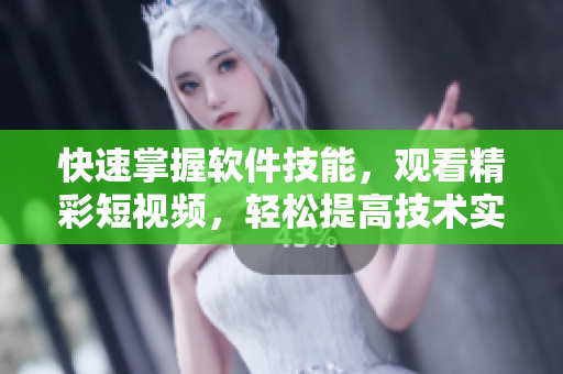 快速掌握软件技能，观看精彩短视频，轻松提高技术实力！