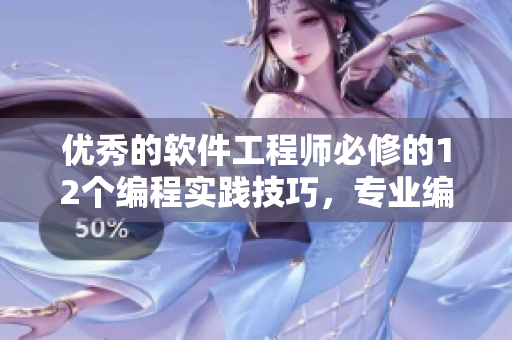 优秀的软件工程师必修的12个编程实践技巧，专业编辑倾力推荐！