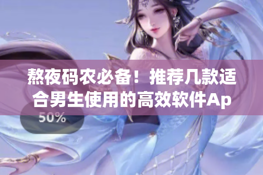 熬夜码农必备！推荐几款适合男生使用的高效软件App