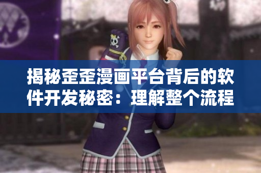 揭秘歪歪漫画平台背后的软件开发秘密：理解整个流程