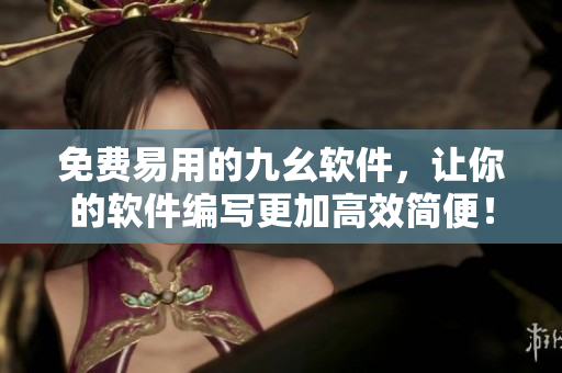免费易用的九幺软件，让你的软件编写更加高效简便！