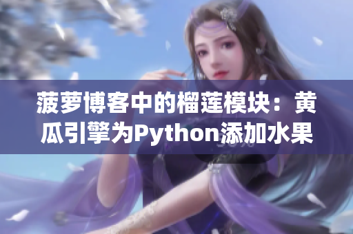 菠萝博客中的榴莲模块：黄瓜引擎为Python添加水果数据结构