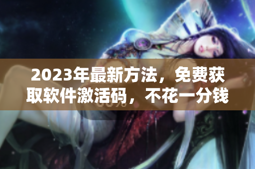 2023年最新方法，免费获取软件激活码，不花一分钱！