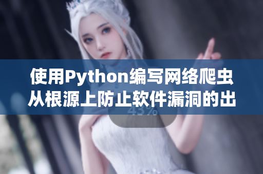使用Python编写网络爬虫从根源上防止软件漏洞的出现