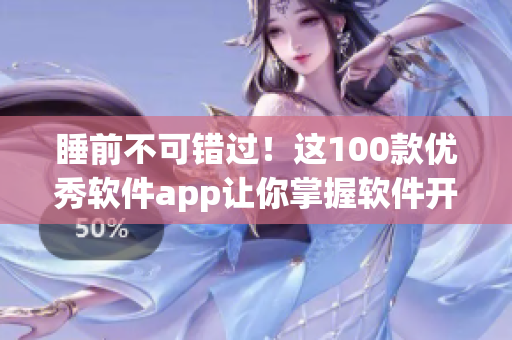 睡前不可错过！这100款优秀软件app让你掌握软件开发技能，提高工作效率！
