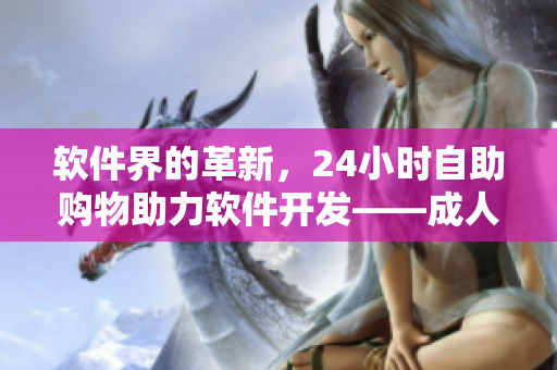 软件界的革新，24小时自助购物助力软件开发——成人优品自助售货店