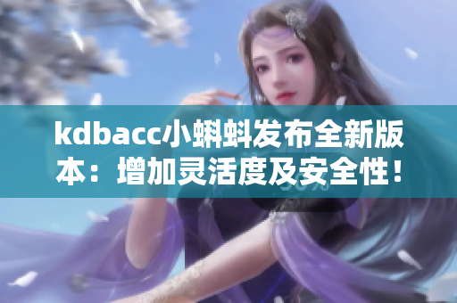 kdbacc小蝌蚪发布全新版本：增加灵活度及安全性！