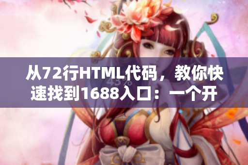 从72行HTML代码，教你快速找到1688入口：一个开发者的实操指南