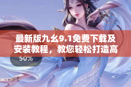 最新版九幺9.1免费下载及安装教程，教您轻松打造高效软件工作环境
