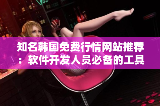 知名韩国免费行情网站推荐：软件开发人员必备的工具之一！