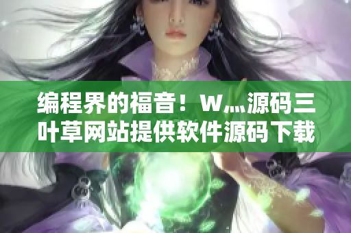 编程界的福音！W灬源码三叶草网站提供软件源码下载！