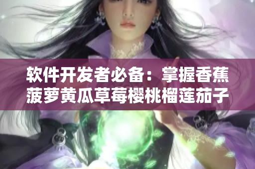 软件开发者必备：掌握香蕉菠萝黄瓜草莓樱桃榴莲茄子这些编程语言概念