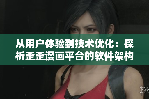 从用户体验到技术优化：探析歪歪漫画平台的软件架构与应用实践