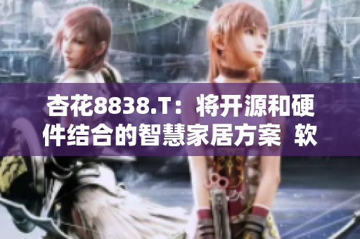杏花8838.T：将开源和硬件结合的智慧家居方案  软件实现与发展