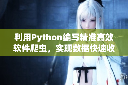 利用Python编写精准高效软件爬虫，实现数据快速收集与分析