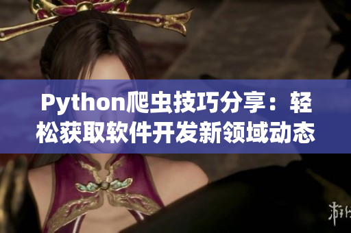 Python爬虫技巧分享：轻松获取软件开发新领域动态