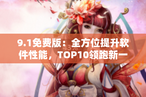 9.1免费版：全方位提升软件性能，TOP10领跑新一代编程利器