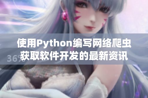 使用Python编写网络爬虫获取软件开发的最新资讯