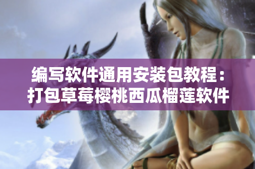 编写软件通用安装包教程：打包草莓樱桃西瓜榴莲软件最佳实践