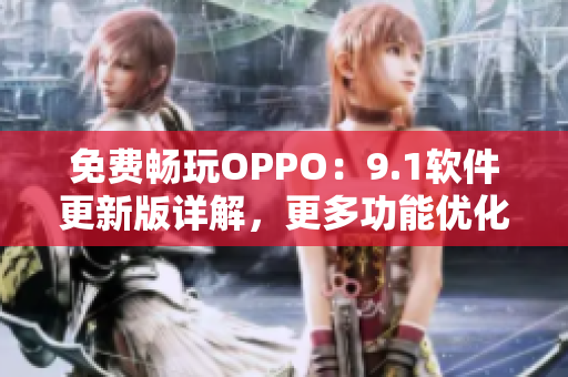 免费畅玩OPPO：9.1软件更新版详解，更多功能优化等你来体验！