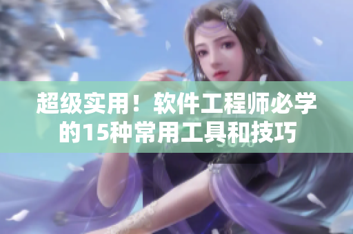 超级实用！软件工程师必学的15种常用工具和技巧