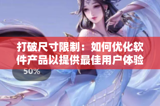 打破尺寸限制：如何优化软件产品以提供最佳用户体验？