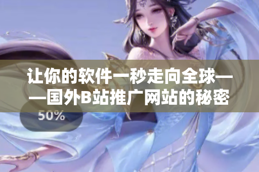 让你的软件一秒走向全球——国外B站推广网站的秘密武器