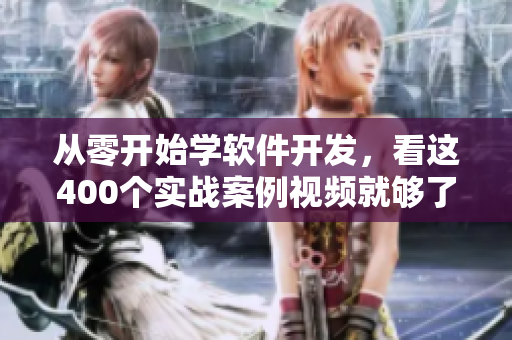 从零开始学软件开发，看这400个实战案例视频就够了！