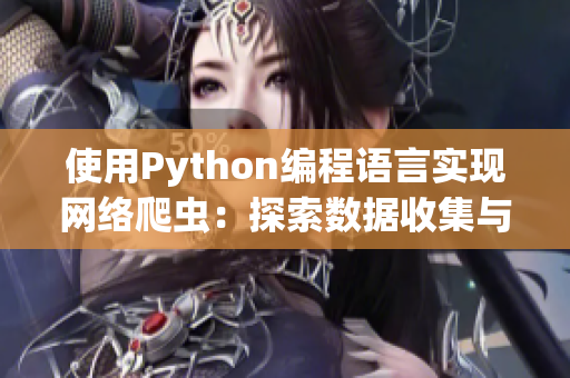 使用Python编程语言实现网络爬虫：探索数据收集与软件开发的新工具