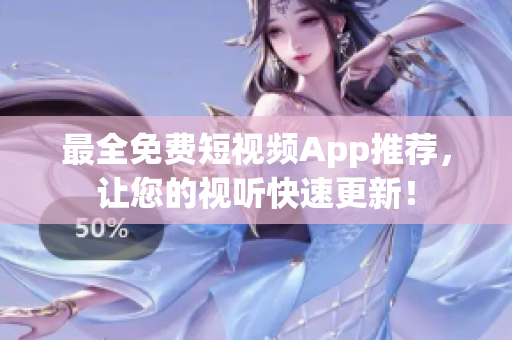最全免费短视频App推荐，让您的视听快速更新！