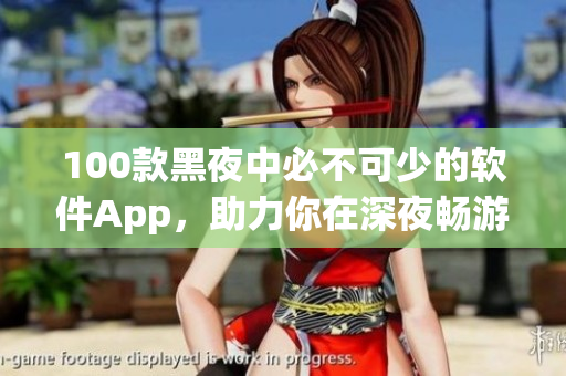 100款黑夜中必不可少的软件App，助力你在深夜畅游数码世界！