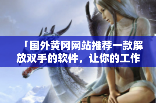 「国外黄冈网站推荐一款解放双手的软件，让你的工作变得更高效」