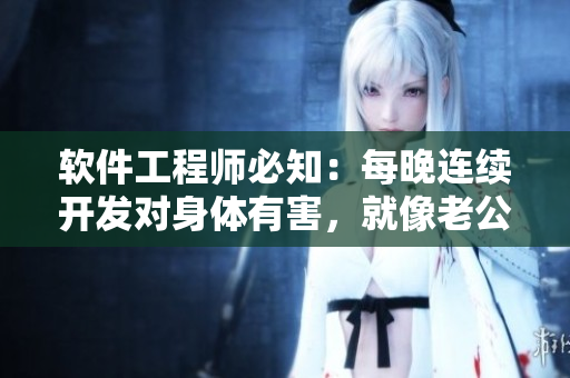 软件工程师必知：每晚连续开发对身体有害，就像老公每晚吃小兔兔一样！