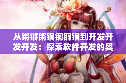 从锵锵锵铜铜铜铜到开发开发开发：探索软件开发的奥秘