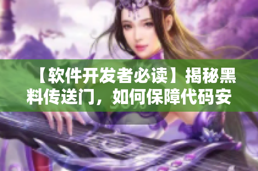【软件开发者必读】揭秘黑料传送门，如何保障代码安全与稳定运行！