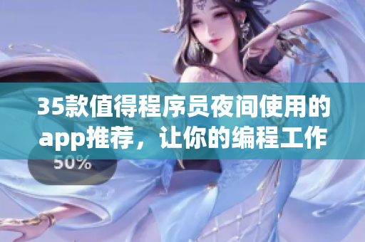 35款值得程序员夜间使用的app推荐，让你的编程工作更加高效！