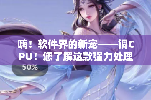 嗨！软件界的新宠——铜CPU！您了解这款强力处理器吗？