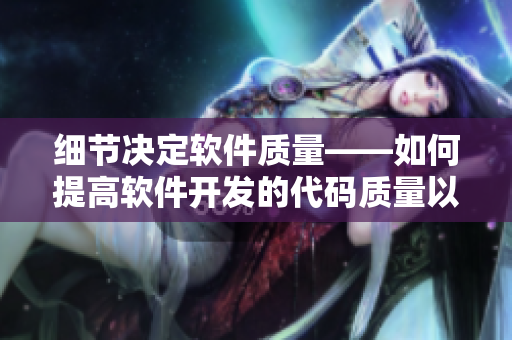 细节决定软件质量——如何提高软件开发的代码质量以及可维护性